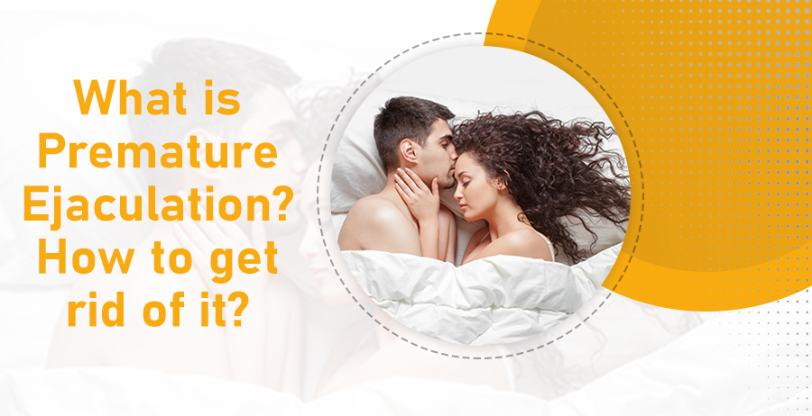 What is Premature Ejaculation How to get rid of it