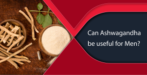 Can Ashwagandha be useful for Men?